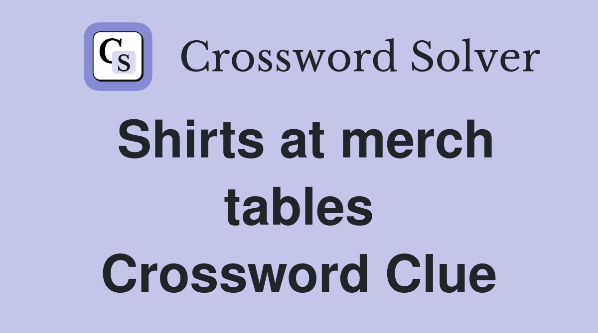 Shirts at merch tables Crossword Clue