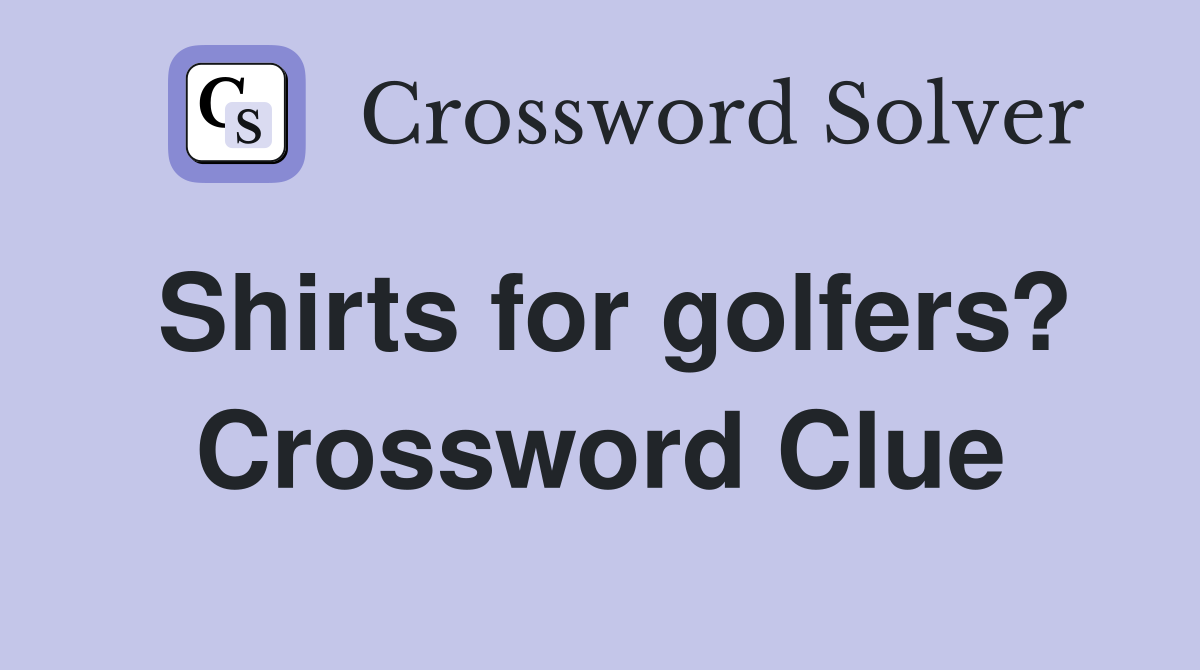 Shirts for golfers? Crossword Clue