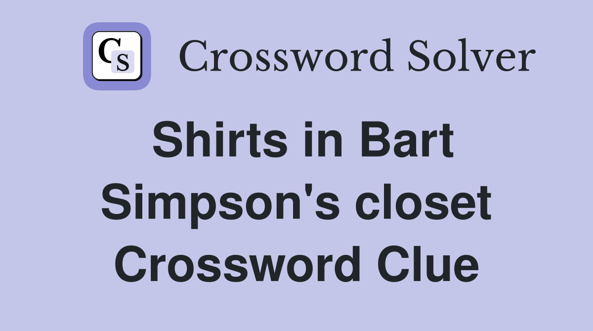 Shirts in Bart Simpson's closet Crossword Clue