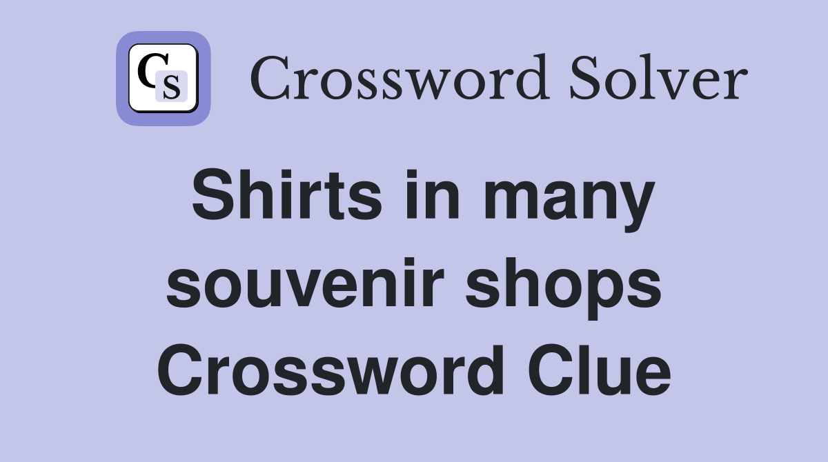 Shirts in many souvenir shops Crossword Clue