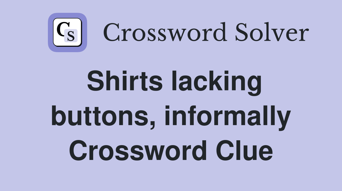 Shirts lacking buttons, informally Crossword Clue
