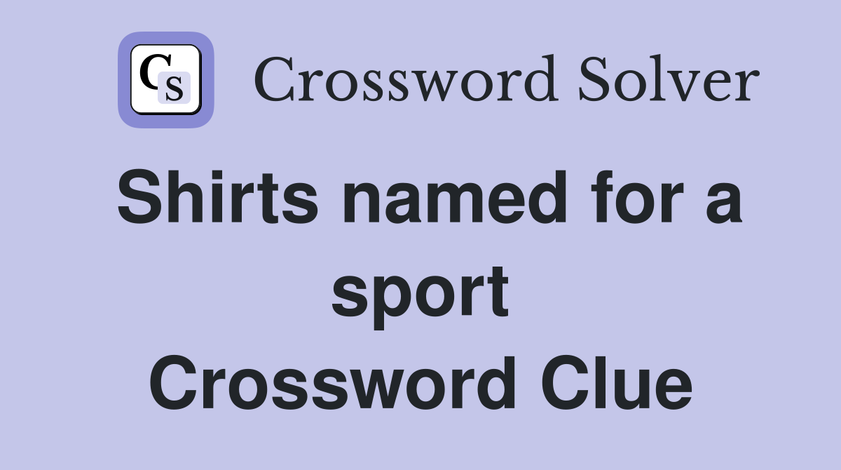 Shirts named for a sport Crossword Clue