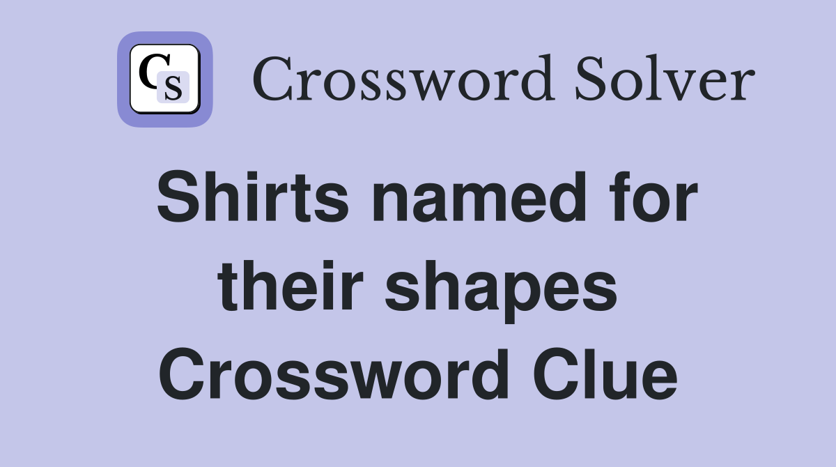 Shirts named for their shapes Crossword Clue