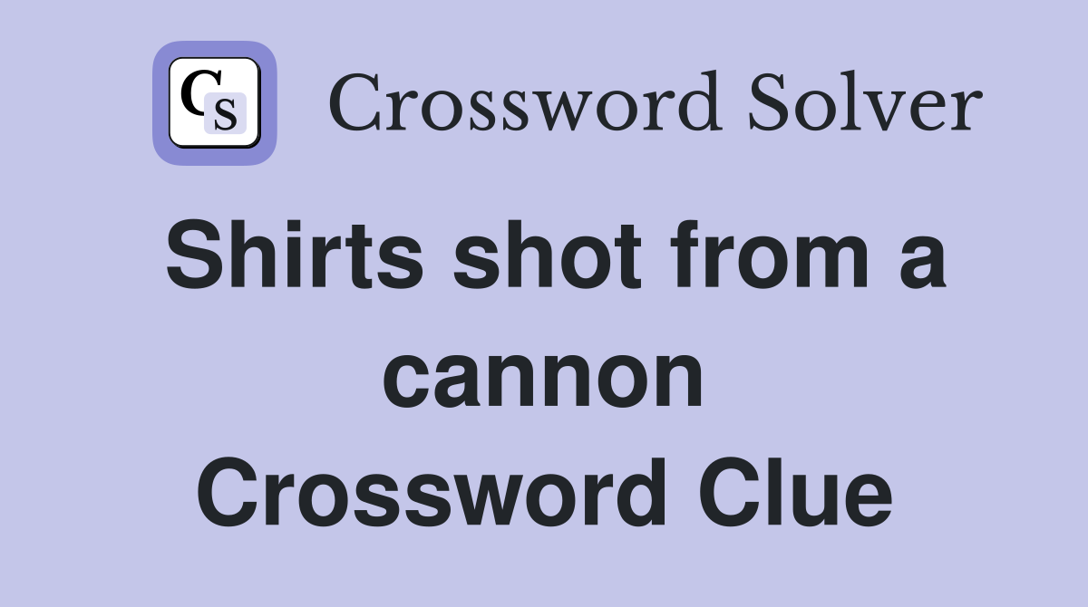 Shirts shot from a cannon Crossword Clue