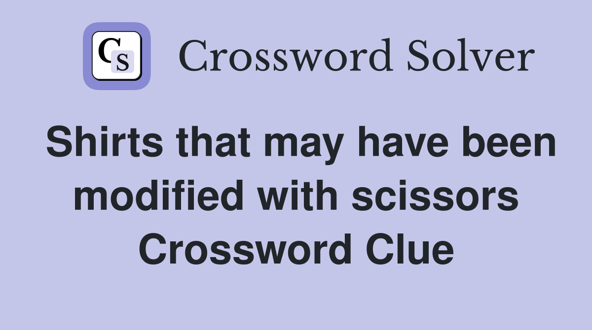 Shirts that may have been modified with scissors Crossword Clue
