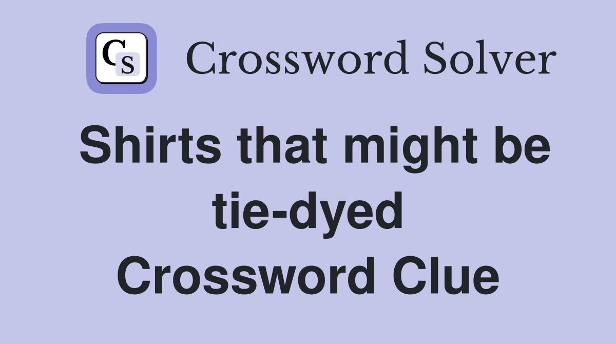 Shirts that might be tie-dyed Crossword Clue
