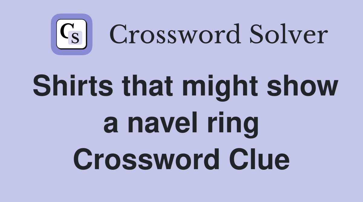 Shirts that might show a navel ring Crossword Clue