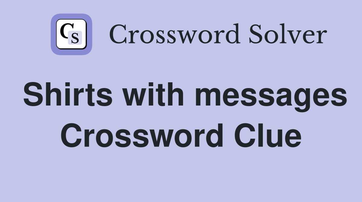 Shirts with messages Crossword Clue