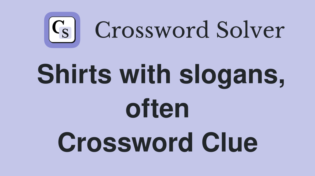 Shirts with slogans, often Crossword Clue