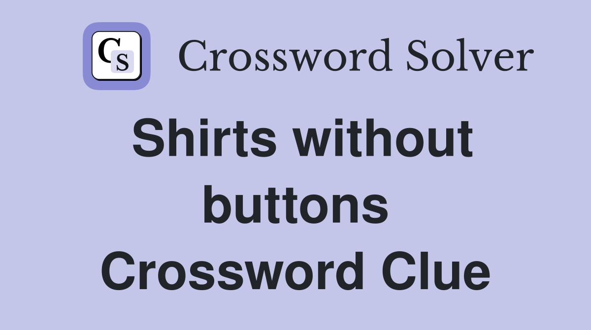 Shirts without buttons Crossword Clue