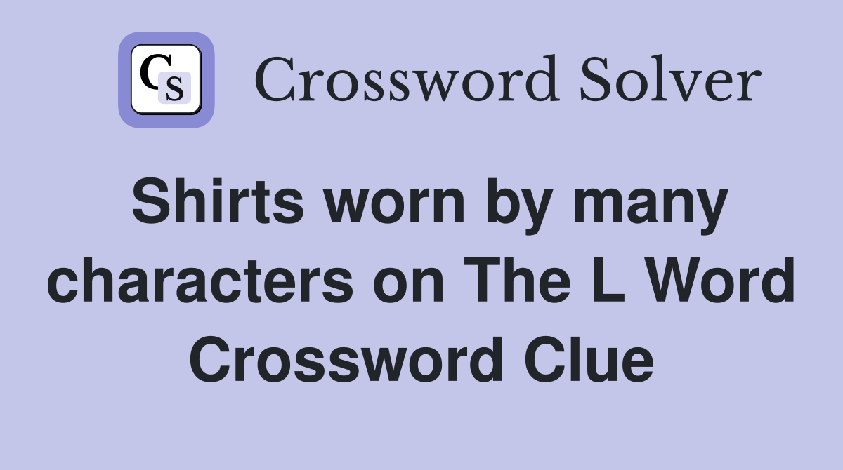 Shirts worn by many characters on The L Word Crossword Clue