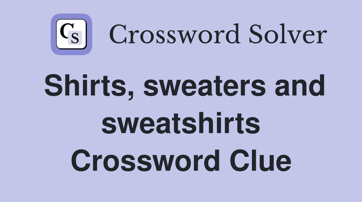 Shirts, sweaters and sweatshirts Crossword Clue