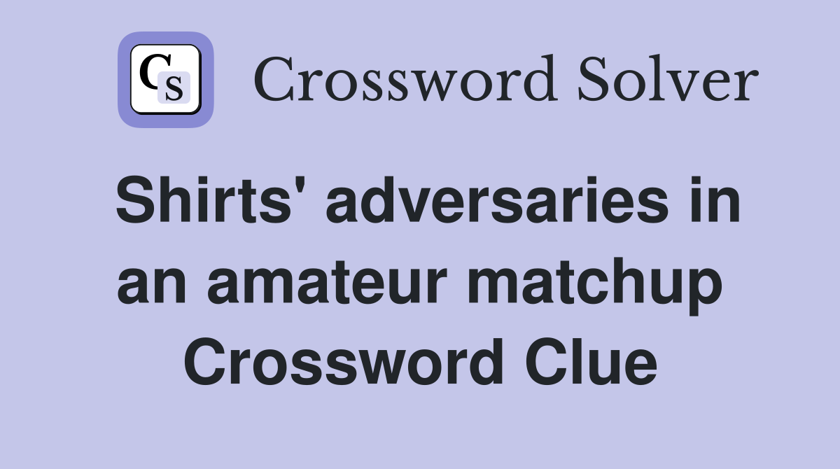 Shirts' adversaries in an amateur matchup Crossword Clue