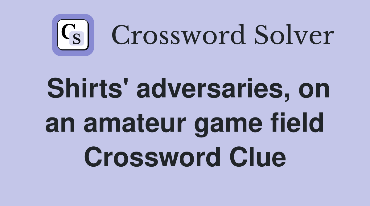 Shirts' adversaries, on an amateur game field Crossword Clue