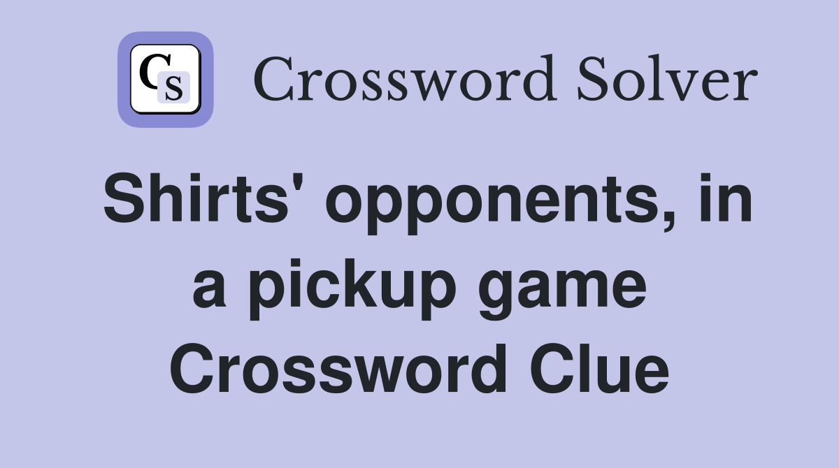Shirts' opponents, in a pickup game Crossword Clue