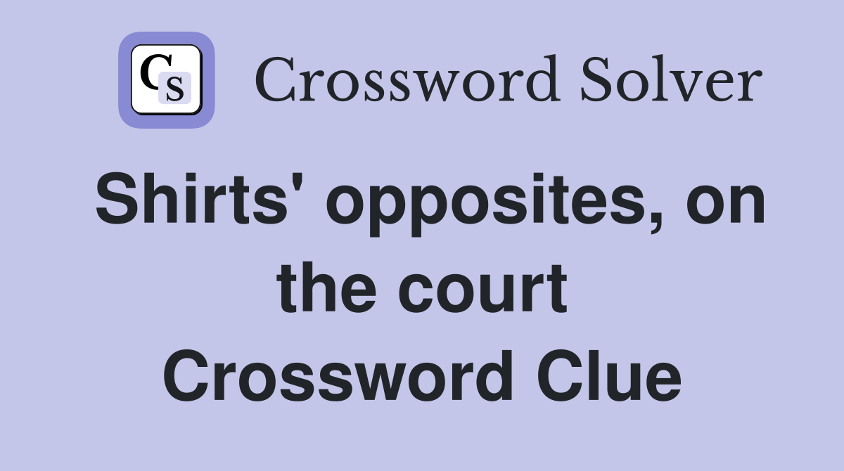 Shirts' opposites, on the court Crossword Clue