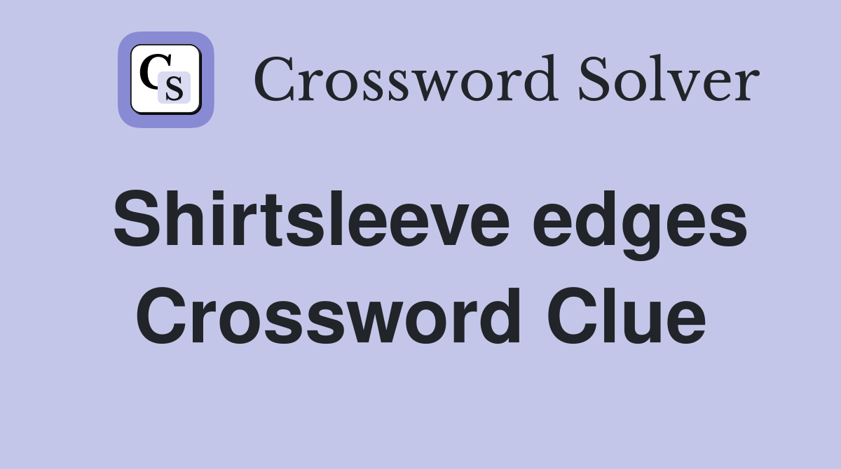 Shirtsleeve edges Crossword Clue