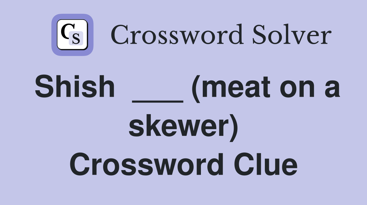 Shish  ___ (meat on a skewer) Crossword Clue