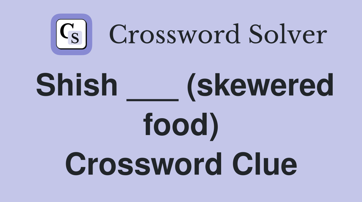 Shish ___ (skewered food) Crossword Clue