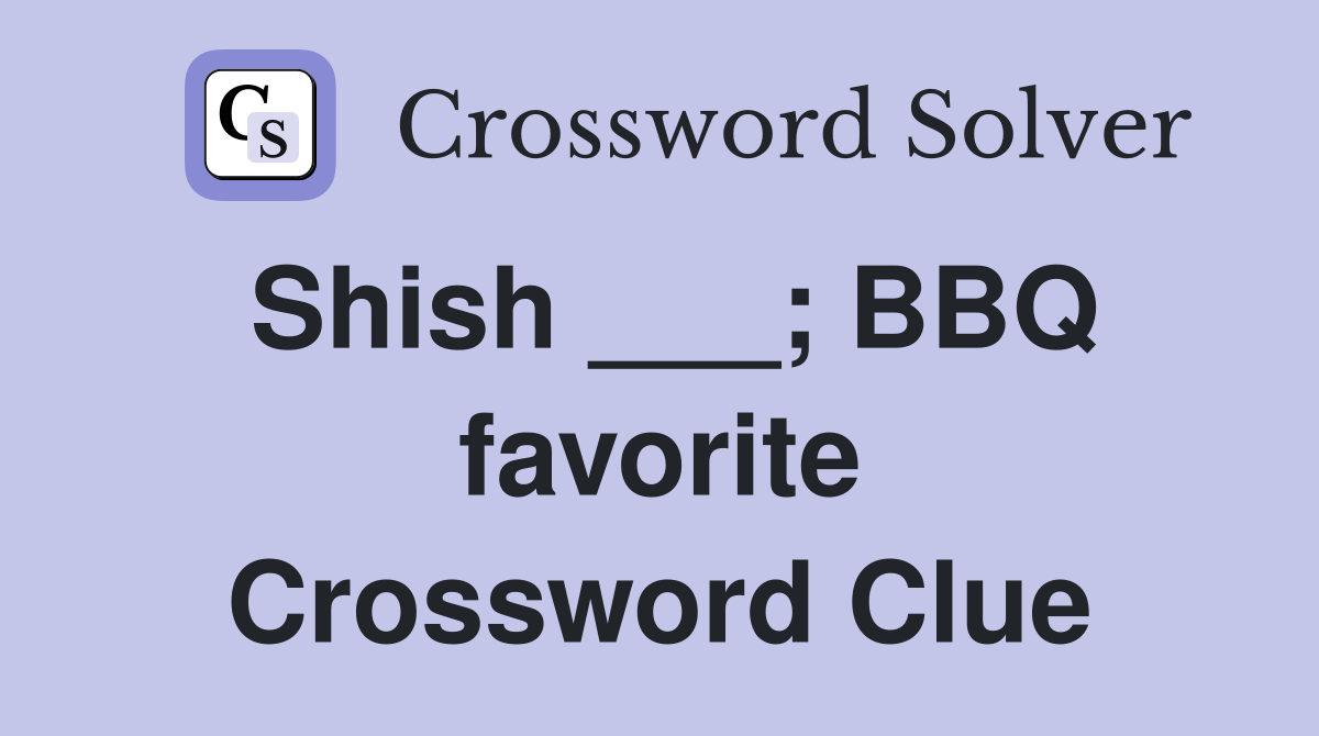 Shish ___; BBQ favorite Crossword Clue