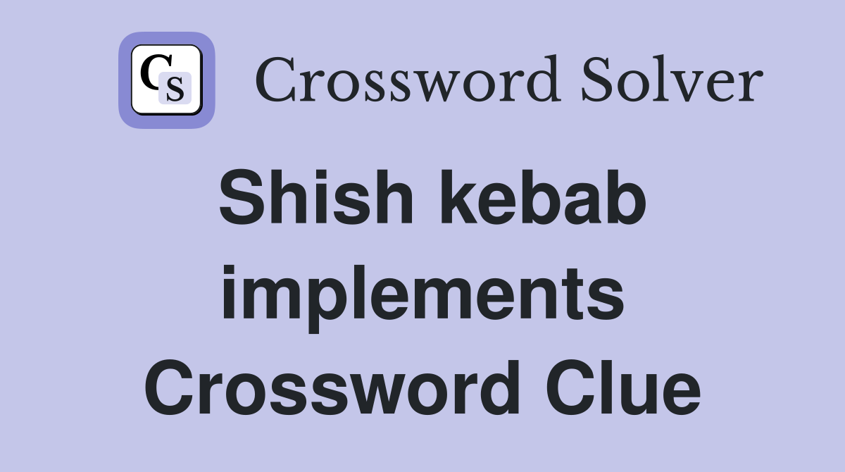 Shish kebab implements Crossword Clue