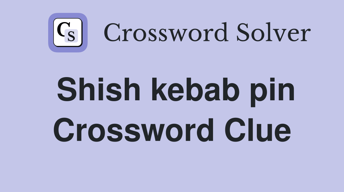 Shish kebab pin Crossword Clue