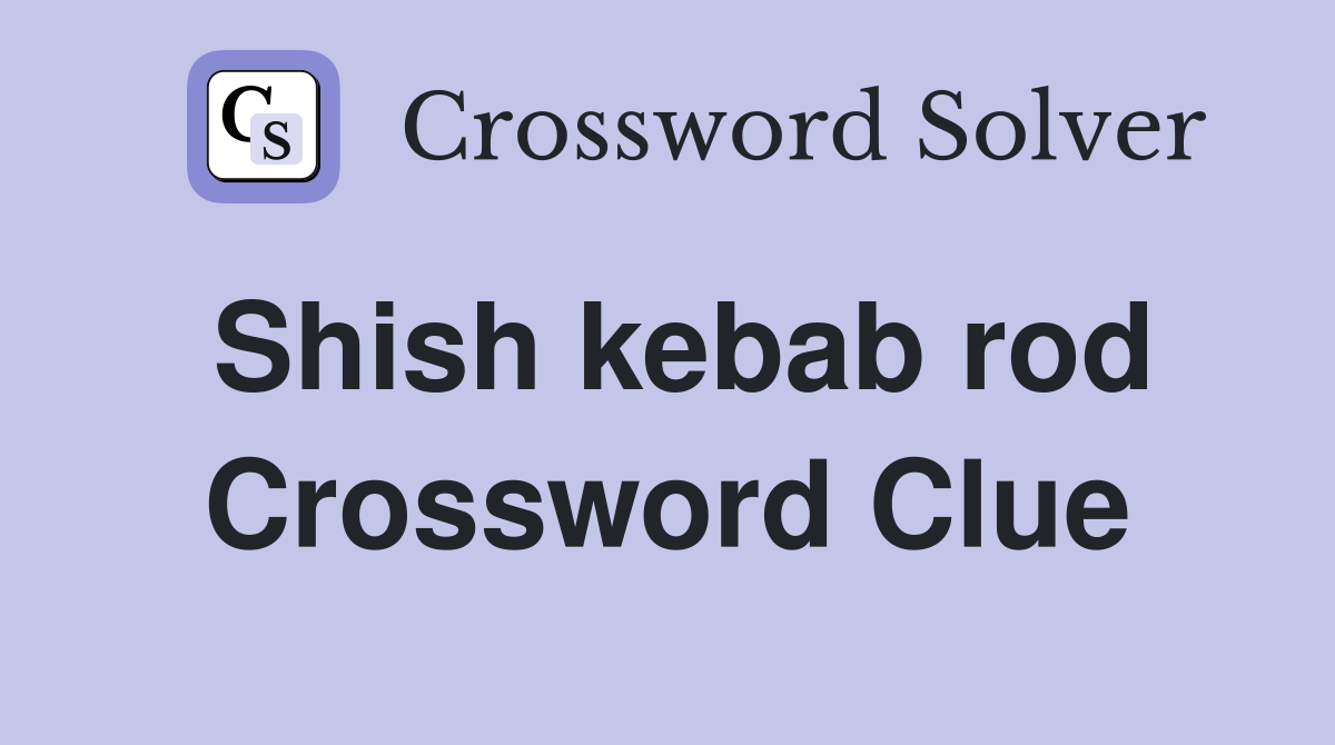 Shish kebab rod Crossword Clue
