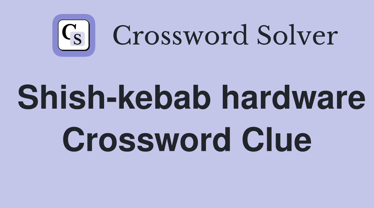 Shish-kebab hardware Crossword Clue