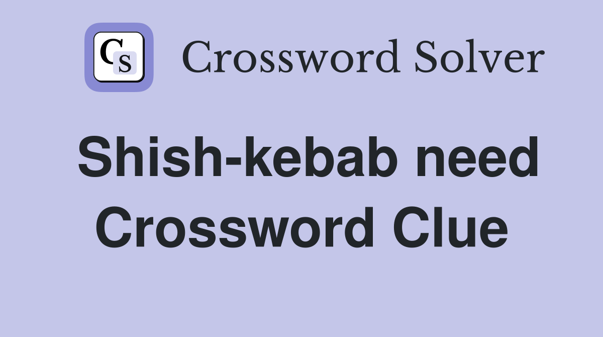 Shish-kebab need Crossword Clue