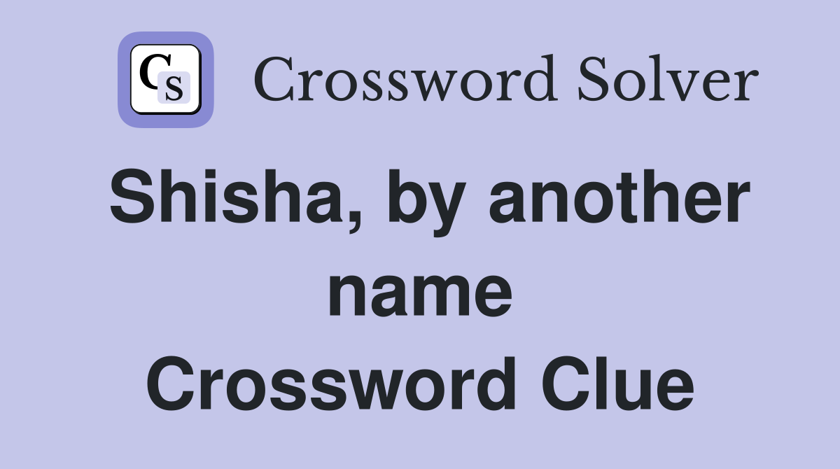 Shisha, by another name Crossword Clue