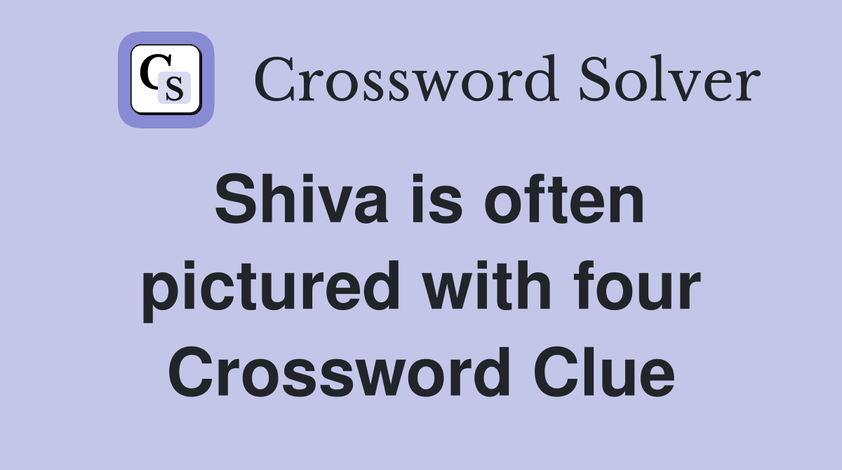 Shiva is often pictured with four Crossword Clue