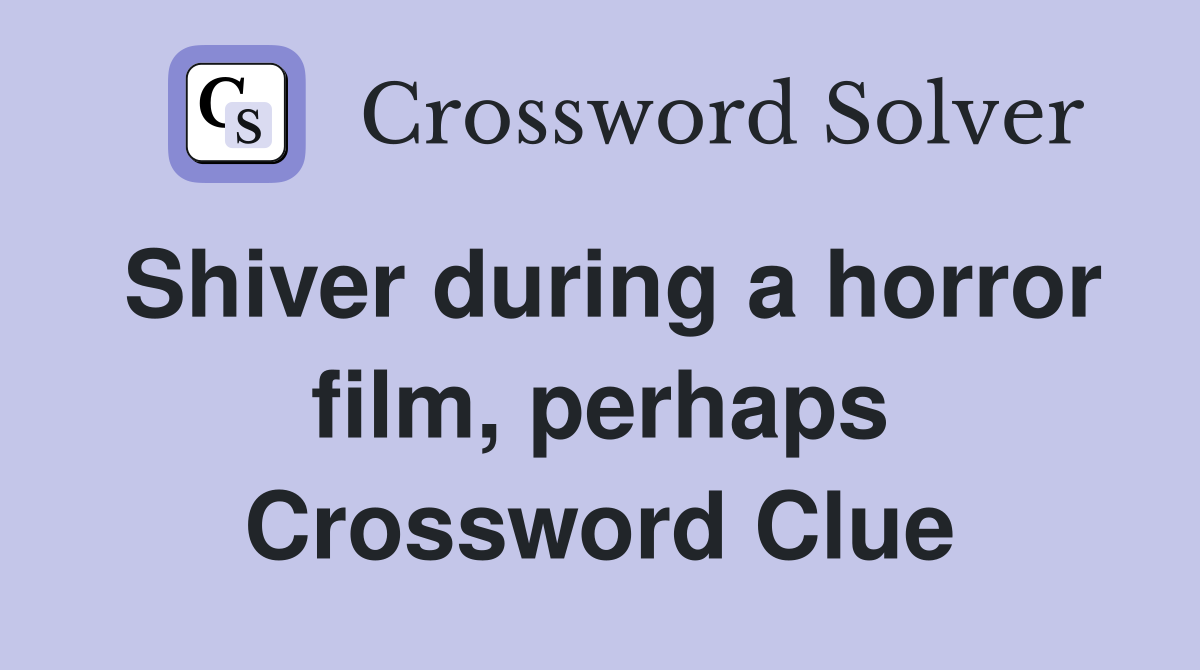 Shiver during a horror film, perhaps Crossword Clue