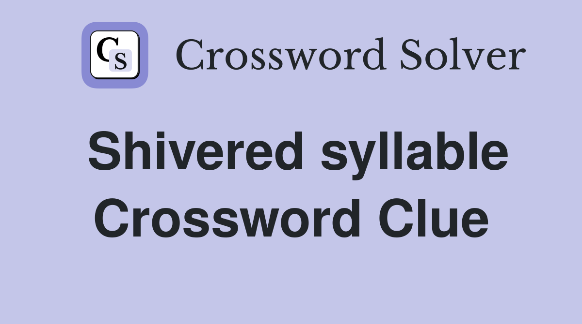 Shivered syllable Crossword Clue
