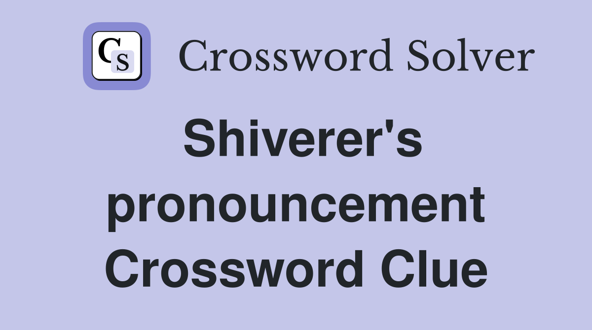 Shiverer's pronouncement Crossword Clue
