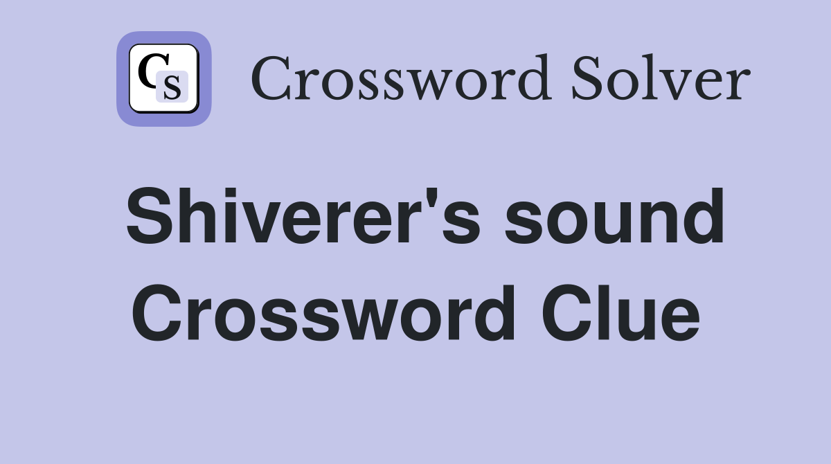 Shiverer's sound Crossword Clue