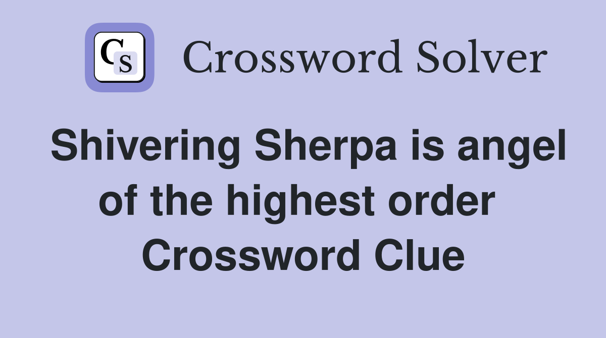 Shivering Sherpa is angel of the highest order  Crossword Clue