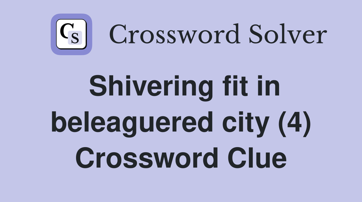 Shivering fit in beleaguered city (4) Crossword Clue