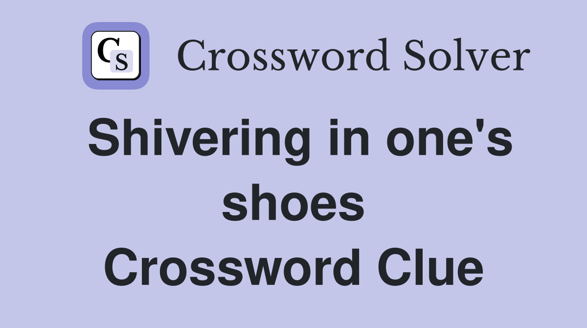 Shivering in one's shoes Crossword Clue