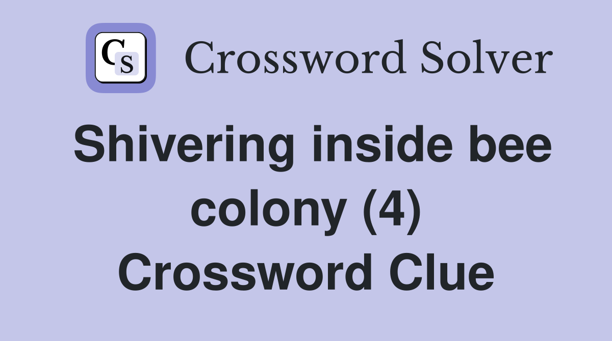 Shivering inside bee colony (4) Crossword Clue