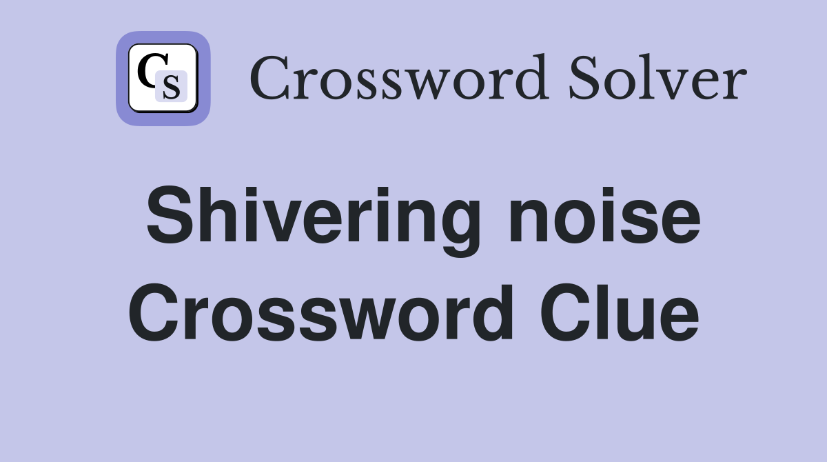 Shivering noise Crossword Clue