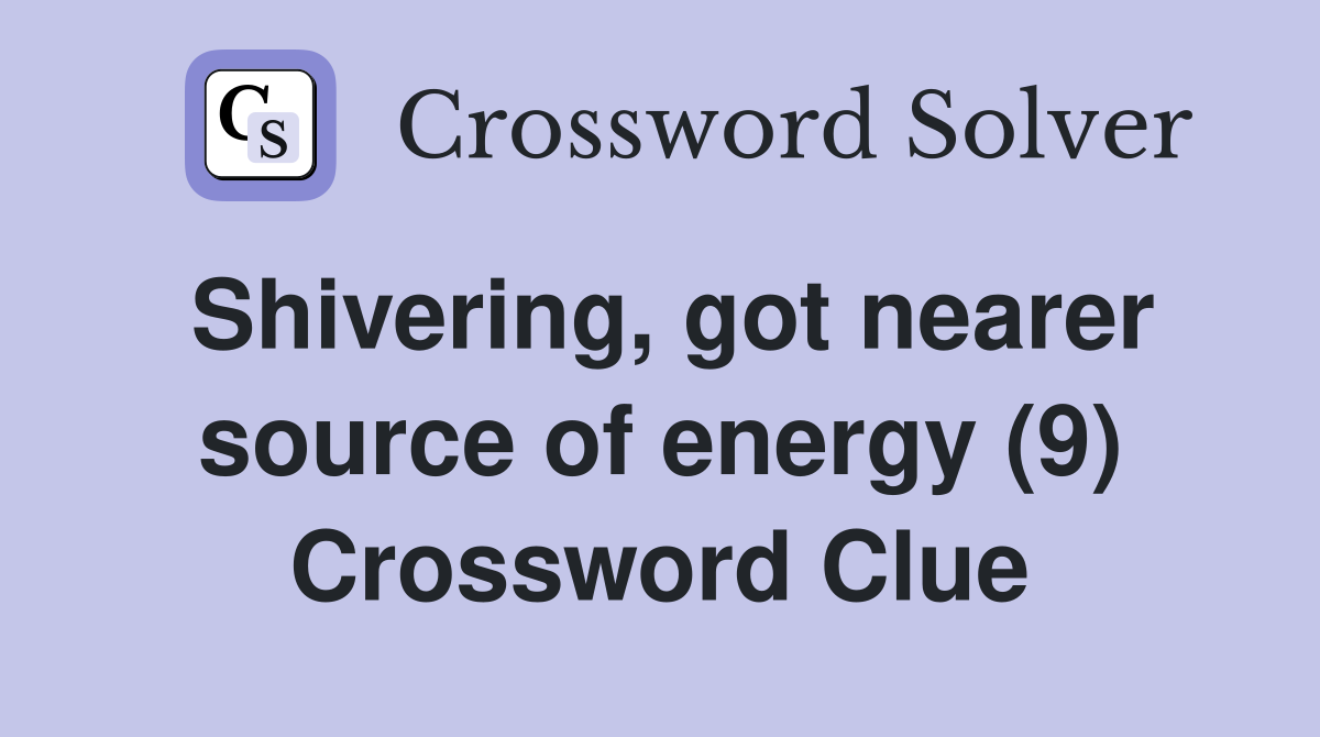 Shivering, got nearer source of energy (9) Crossword Clue
