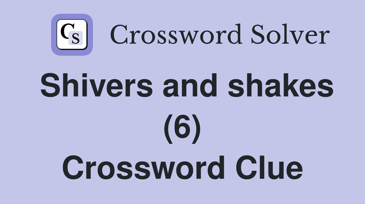 Shivers and shakes (6) Crossword Clue