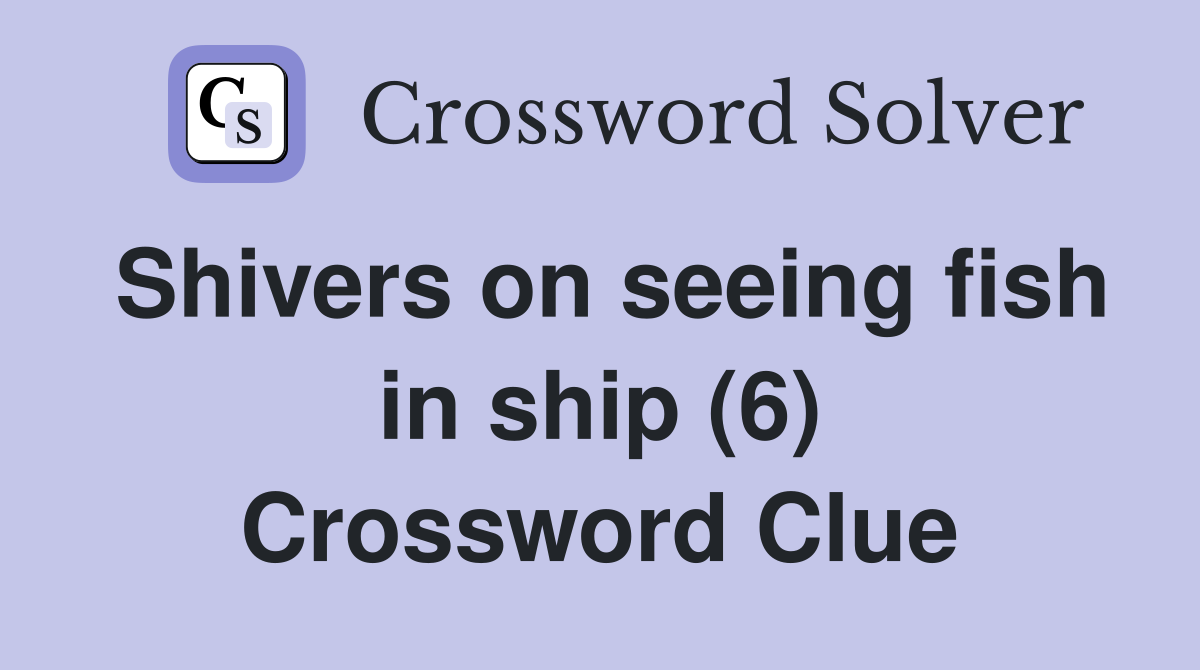 Shivers on seeing fish in ship (6) Crossword Clue
