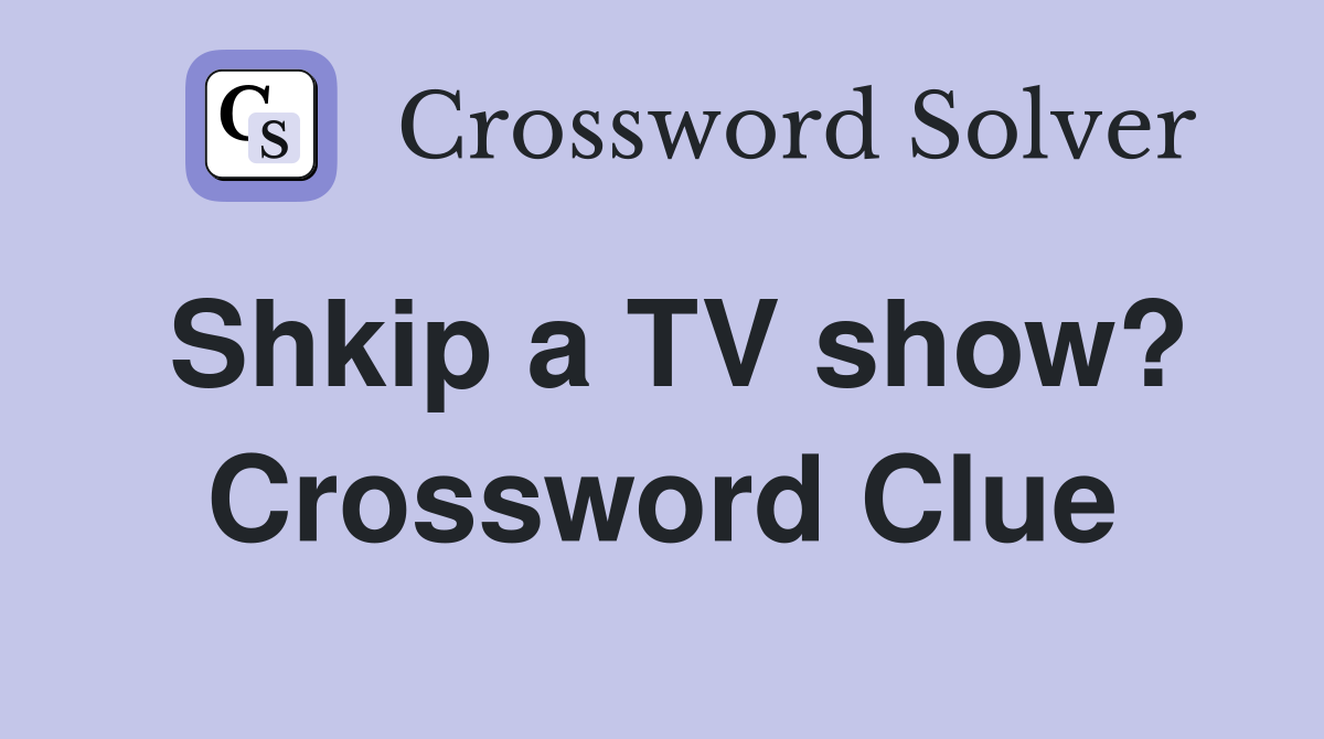 Shkip a TV show? Crossword Clue