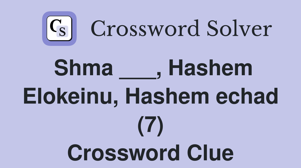 Shma ___, Hashem Elokeinu, Hashem echad (7) Crossword Clue