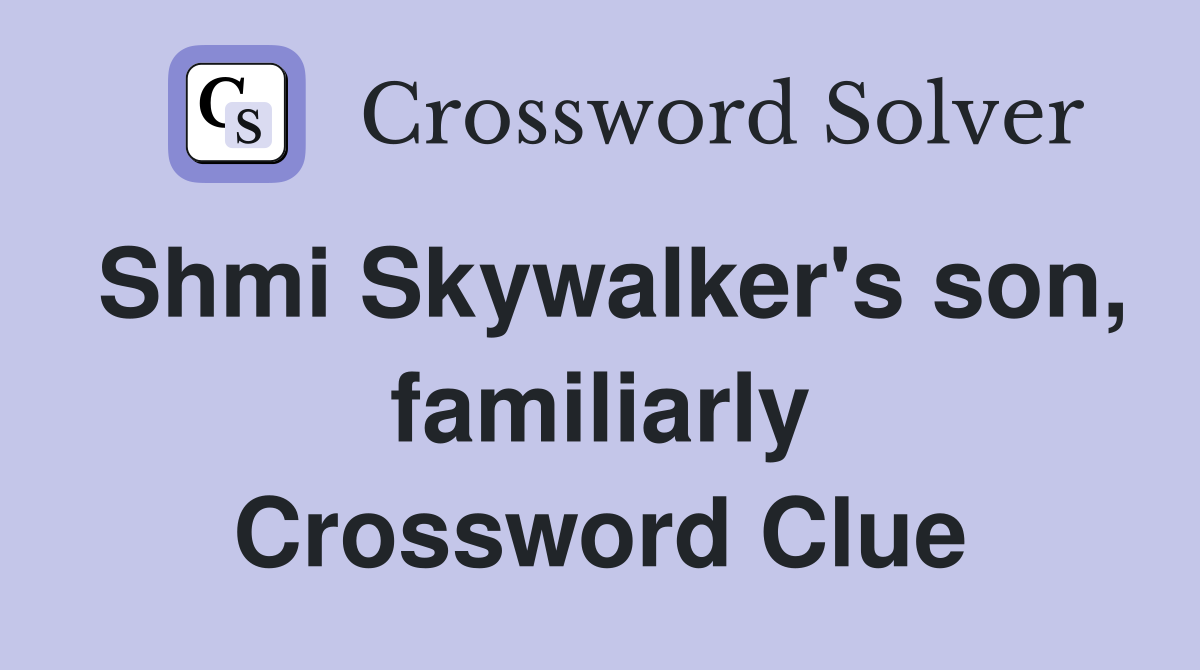 Shmi Skywalker's son, familiarly Crossword Clue