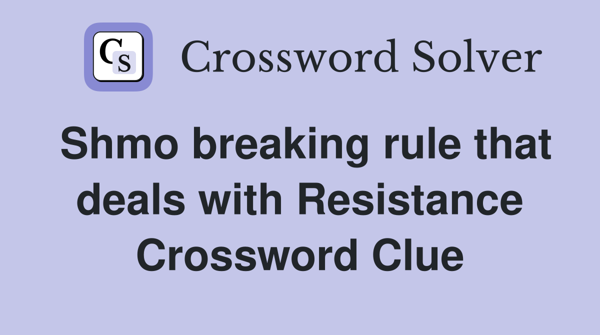 Shmo breaking rule that deals with Resistance Crossword Clue