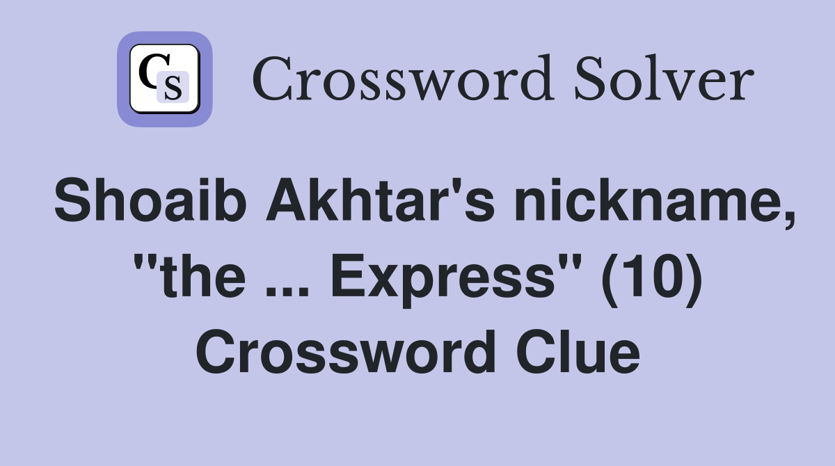 Shoaib Akhtar's nickname, "the ... Express" (10) Crossword Clue