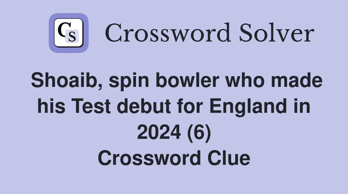 Shoaib, spin bowler who made his Test debut for England in 2024 (6) Crossword Clue
