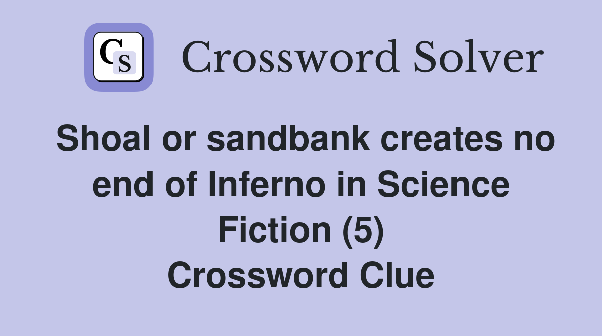 Shoal or sandbank creates no end of Inferno in Science Fiction (5) Crossword Clue